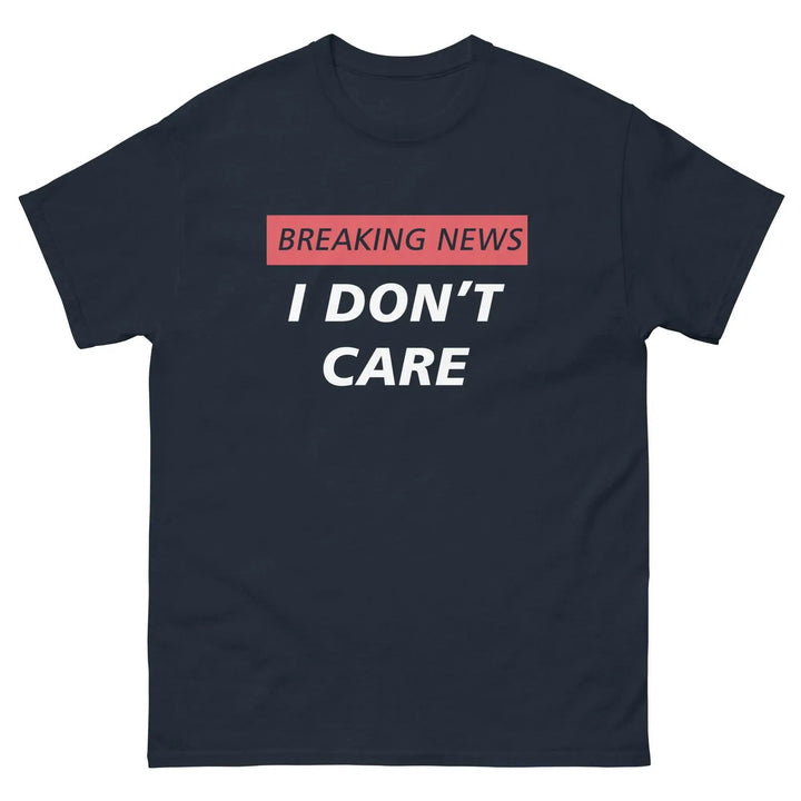 Breaking News I Don’t Care Funny T-Shirt
