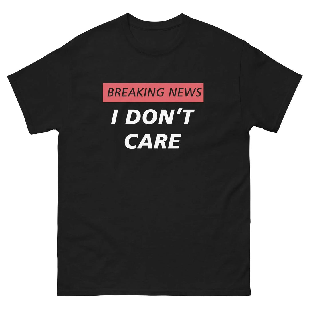 Breaking News I Don’t Care Funny T-Shirt
