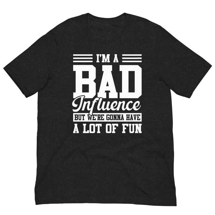 Funny Bad Influence T-Shirt We’re Gonna Have a Lot of Fun