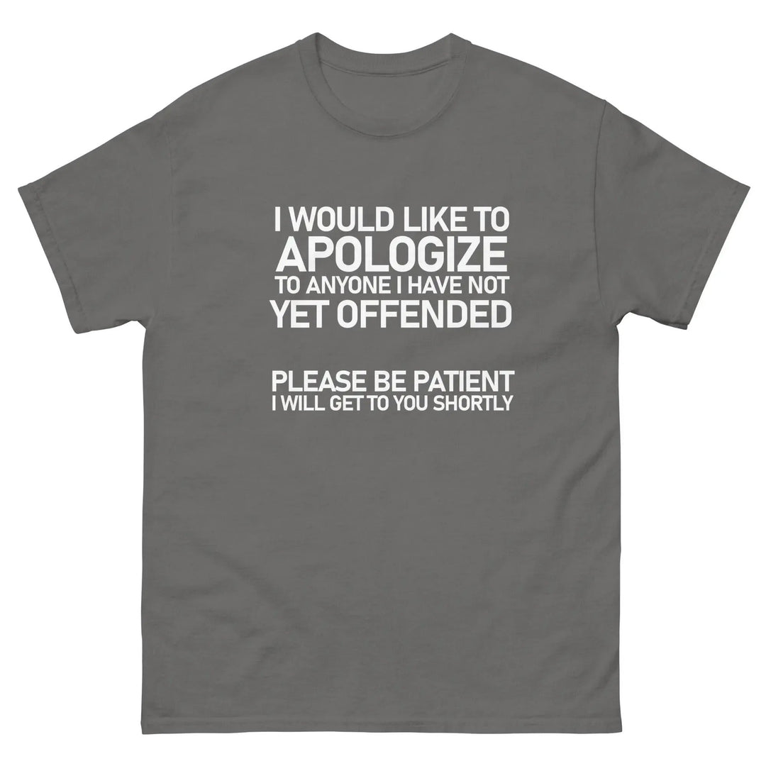 Funny Sarcastic T-Shirt I Would Like To Apologize To Anyone I Have Not Yet Offended