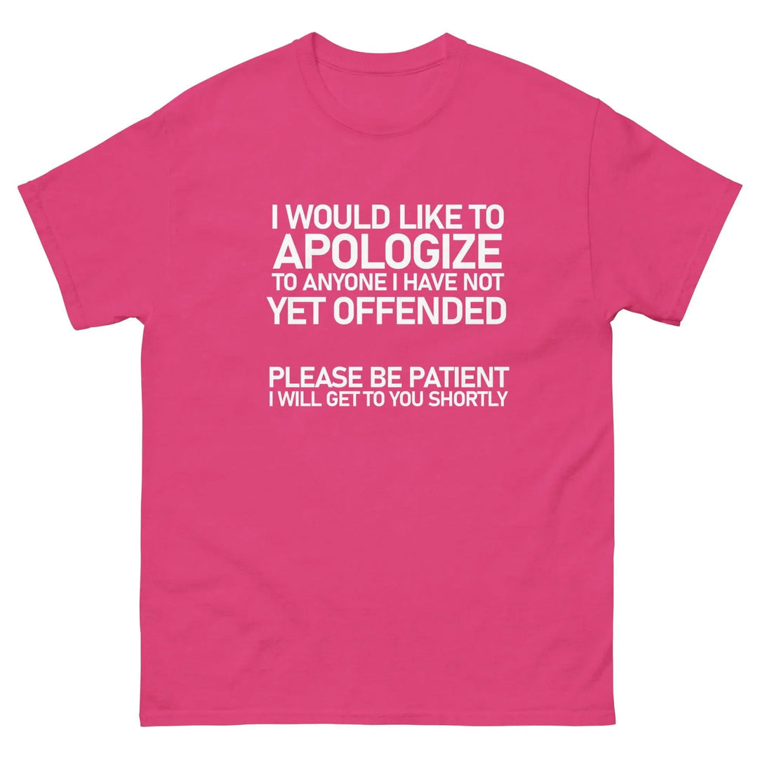 Funny Sarcastic T-Shirt I Would Like To Apologize To Anyone I Have Not Yet Offended