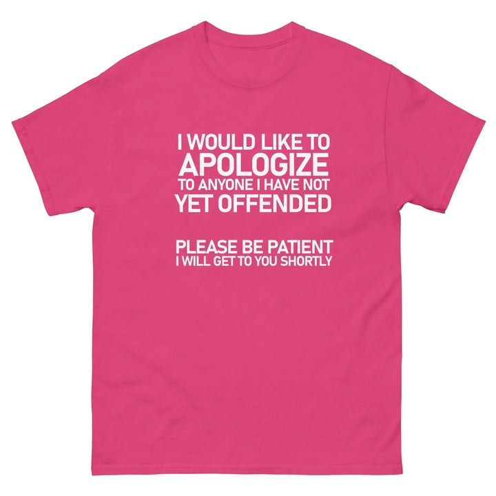 Funny Sarcastic T-Shirt I Would Like To Apologize To Anyone I Have Not Yet Offended