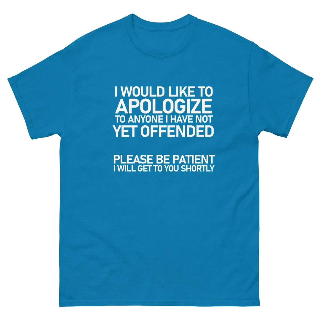 Funny Sarcastic T-Shirt I Would Like To Apologize To Anyone I Have Not Yet Offended