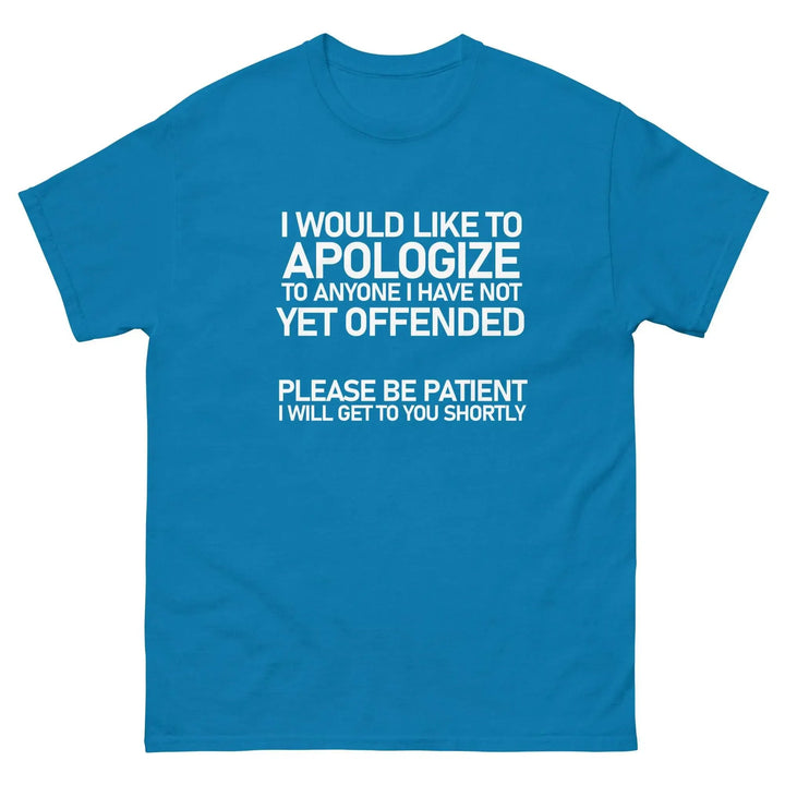 Funny Sarcastic T-Shirt I Would Like To Apologize To Anyone I Have Not Yet Offended