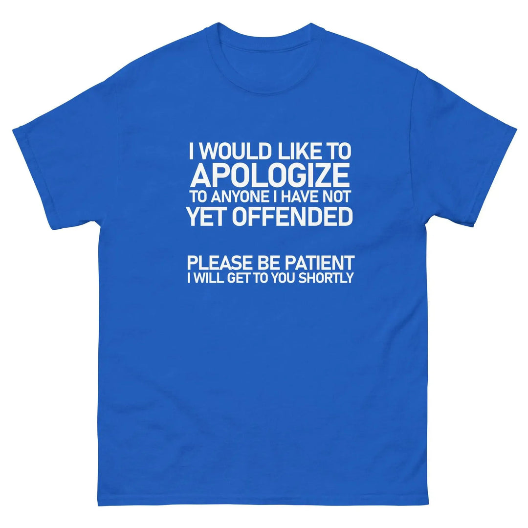 Funny Sarcastic T-Shirt I Would Like To Apologize To Anyone I Have Not Yet Offended