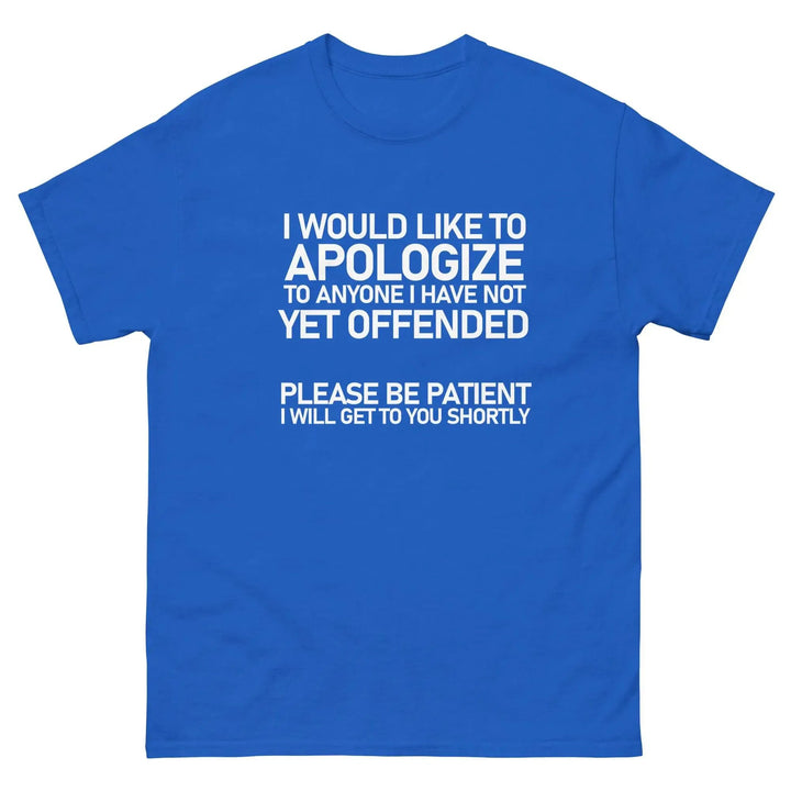 Funny Sarcastic T-Shirt I Would Like To Apologize To Anyone I Have Not Yet Offended