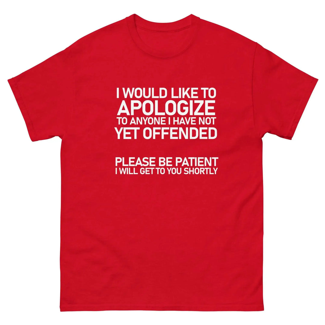 Funny Sarcastic T-Shirt I Would Like To Apologize To Anyone I Have Not Yet Offended