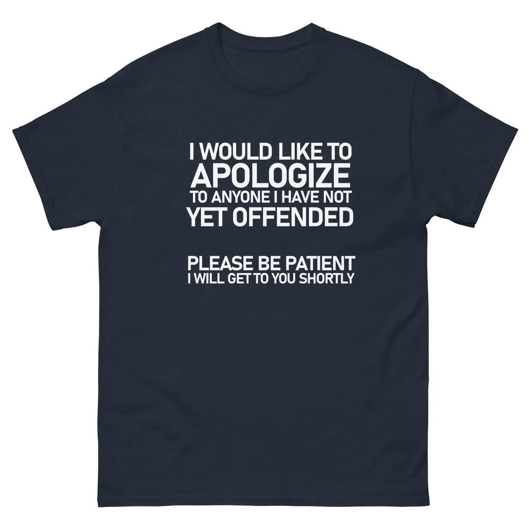 Funny Sarcastic T-Shirt I Would Like To Apologize To Anyone I Have Not Yet Offended