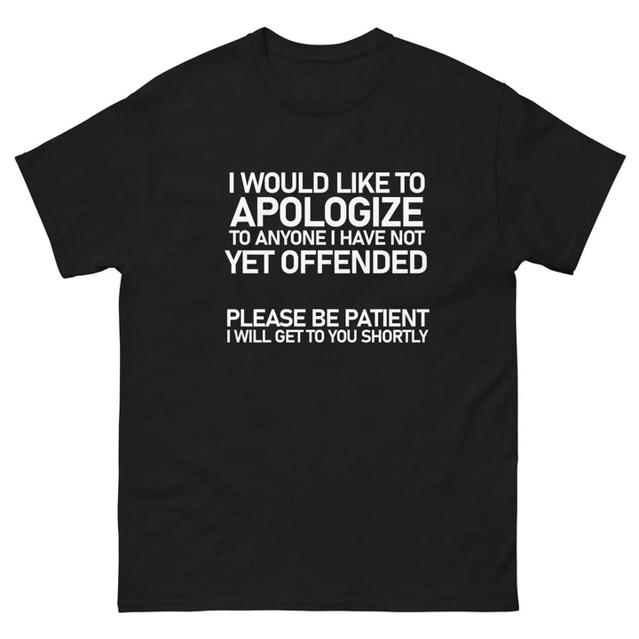 Funny Sarcastic T-Shirt I Would Like To Apologize To Anyone I Have Not Yet Offended
