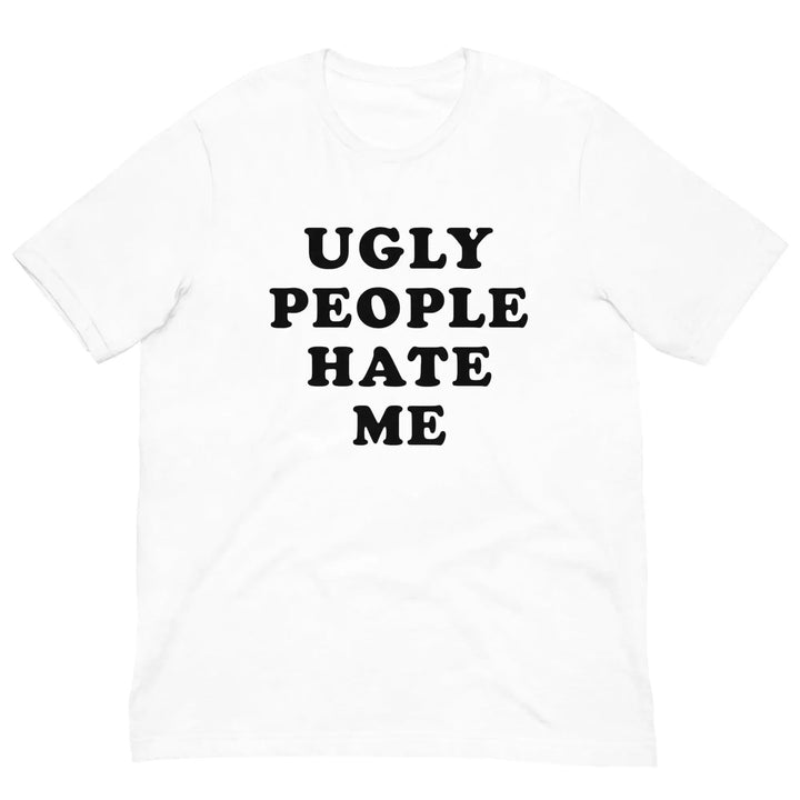 Funny Sarcastic T Shirt Ugly People Hate Me