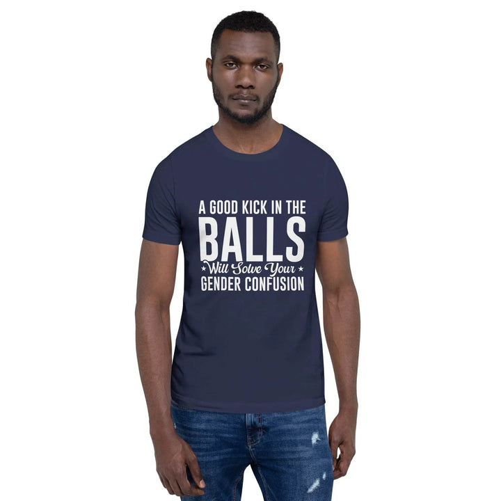 Funny Statement Unisex T-Shirt with Bold Common Sense Humor A Good Kick in the Balls