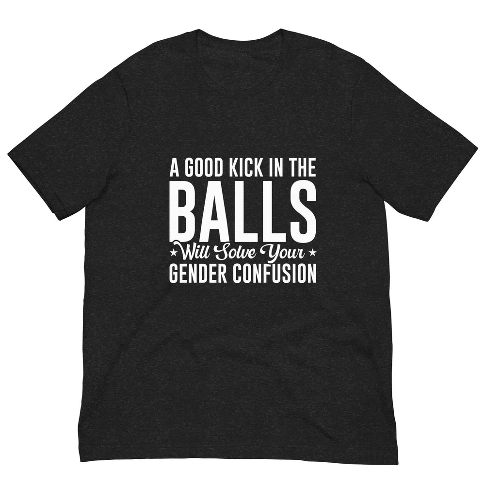 Funny Statement Unisex T-Shirt with Bold Common Sense Humor A Good Kick in the Balls