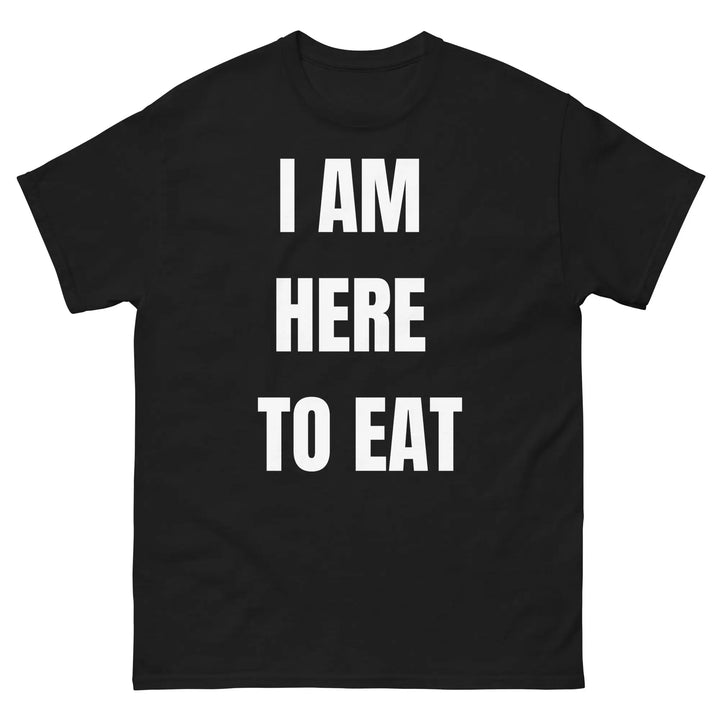 I Am Here to Eat Funny Food T Shirt