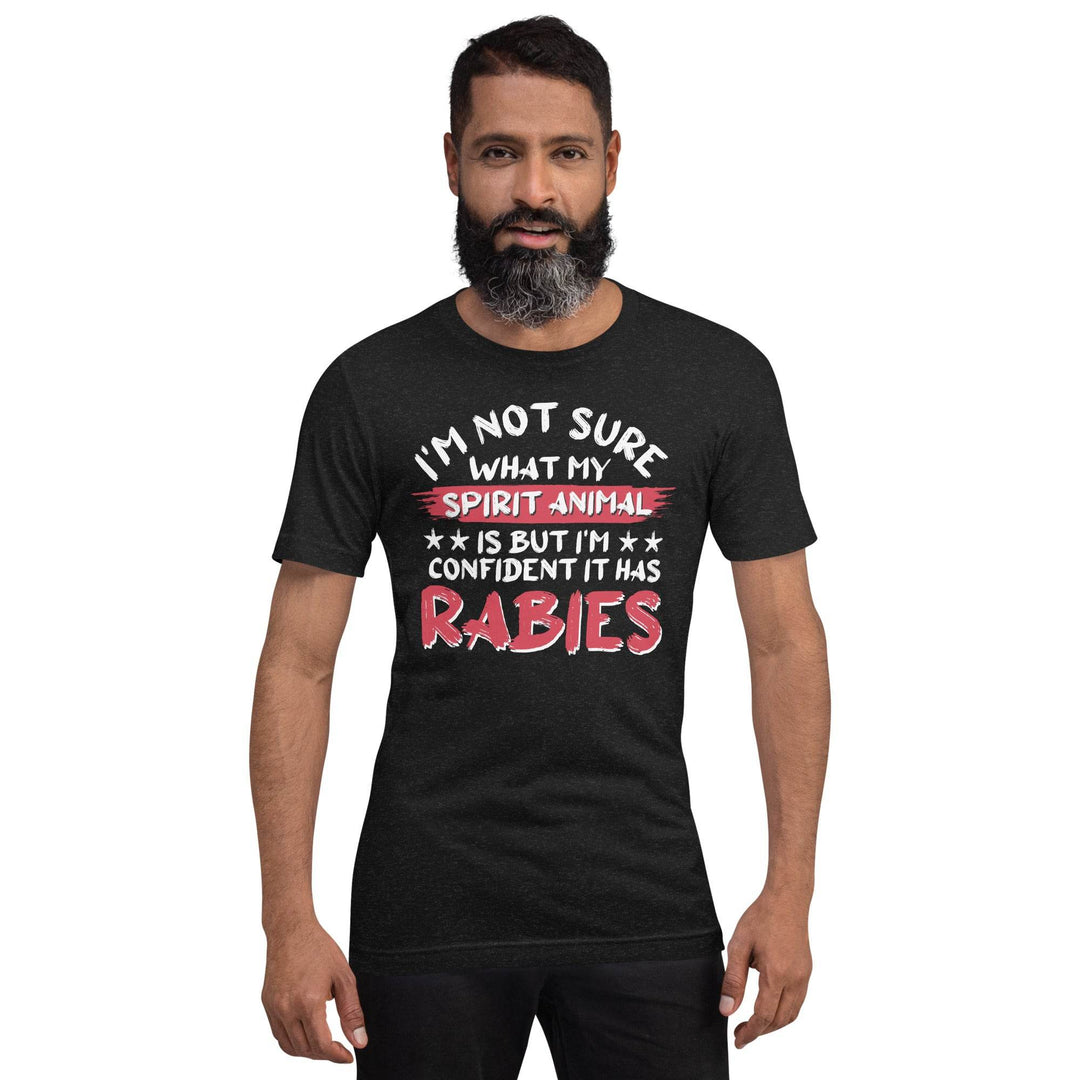 I am not sure what my spirit animal is but I'm sure it has rabies - Unisex T-Shirt
