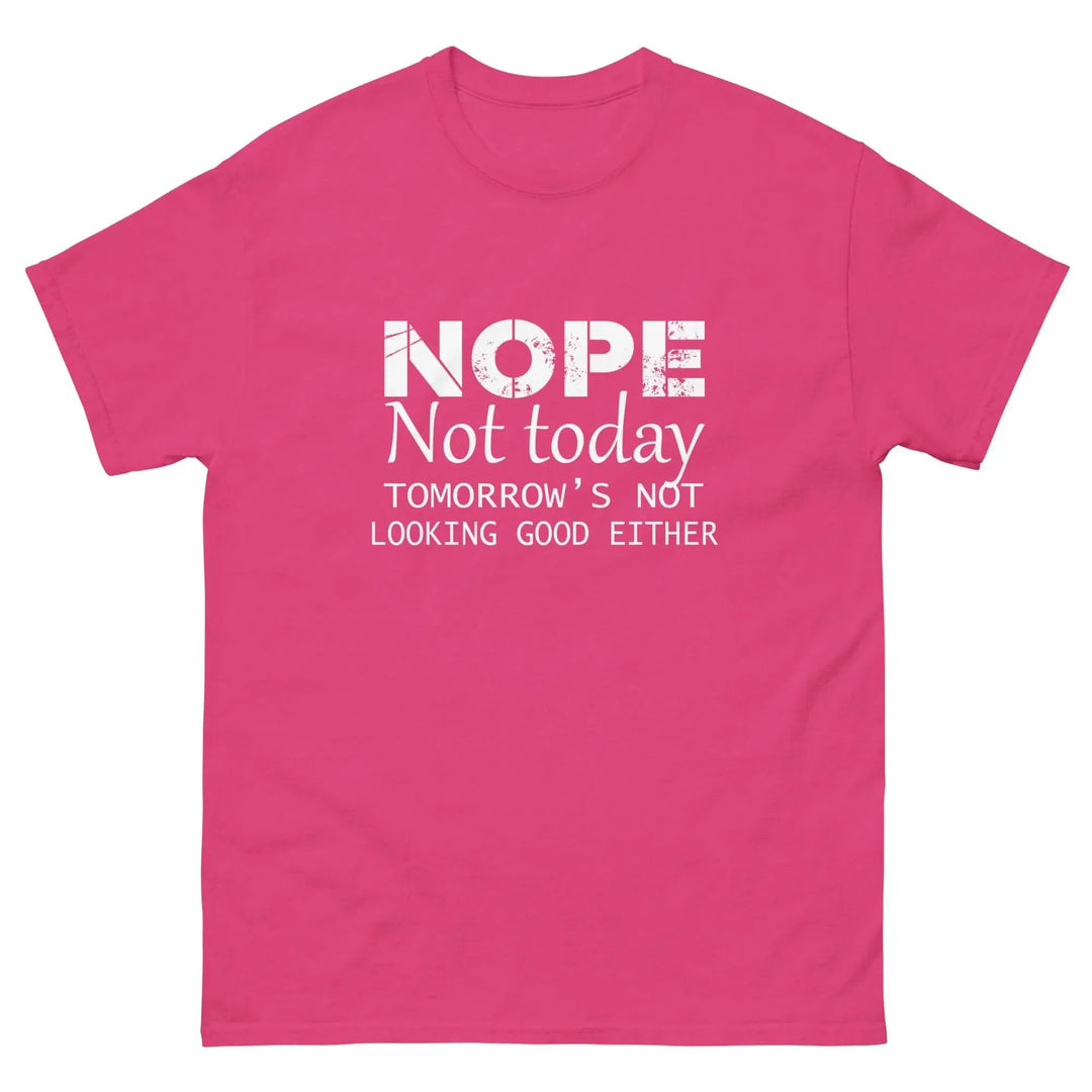NOPE Not Today Tomorrow’s Not Looking Good Either Funny T-Shirt