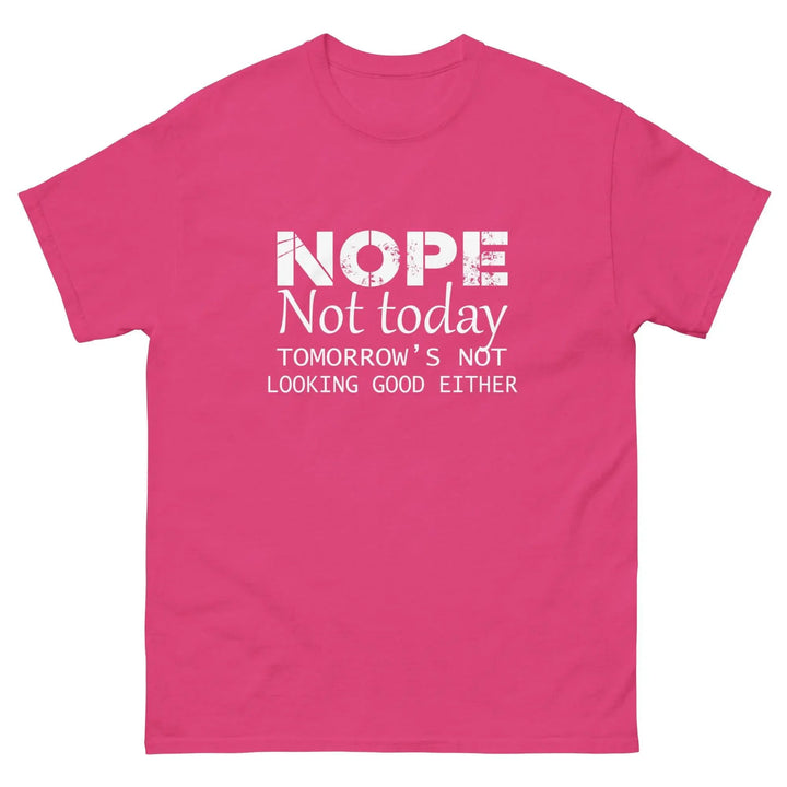 NOPE Not Today Tomorrow’s Not Looking Good Either Funny T-Shirt