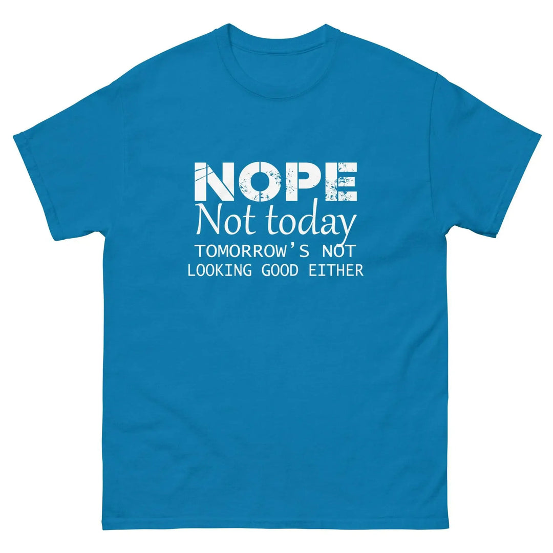 NOPE Not Today Tomorrow’s Not Looking Good Either Funny T-Shirt