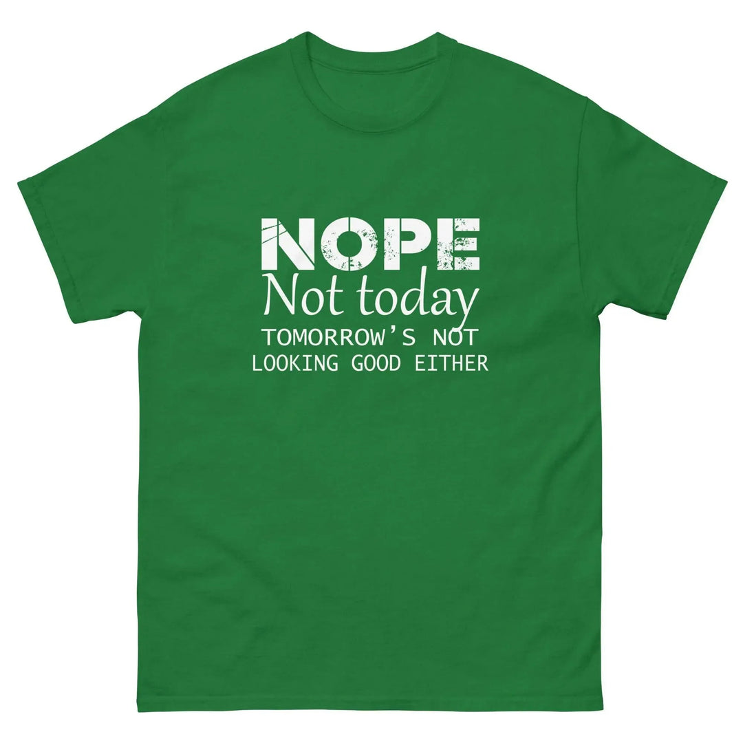 NOPE Not Today Tomorrow’s Not Looking Good Either Funny T-Shirt