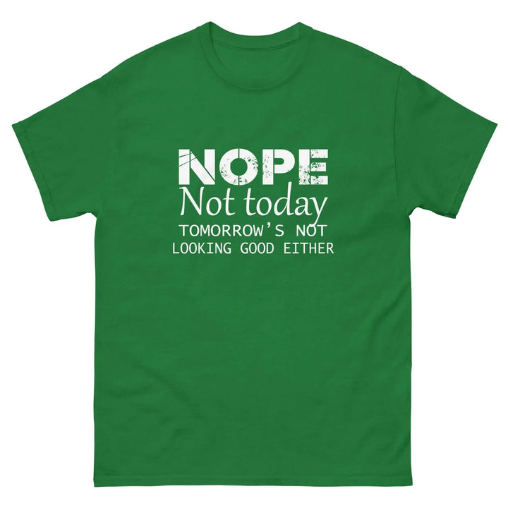 NOPE Not Today Tomorrow’s Not Looking Good Either Funny T-Shirt