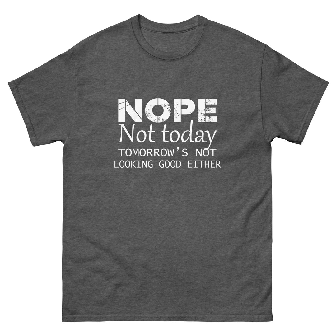 NOPE Not Today Tomorrow’s Not Looking Good Either Funny T-Shirt