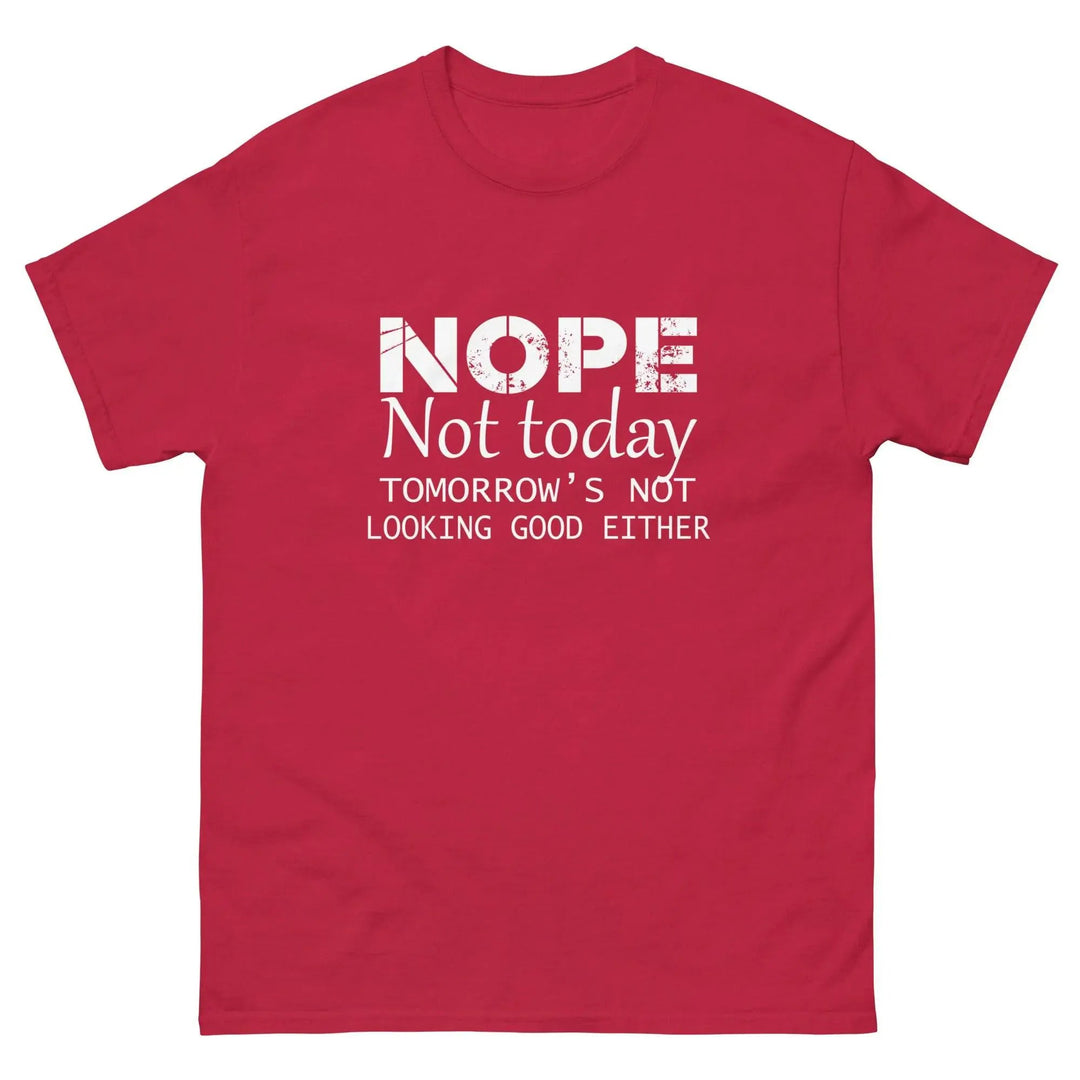 NOPE Not Today Tomorrow’s Not Looking Good Either Funny T-Shirt