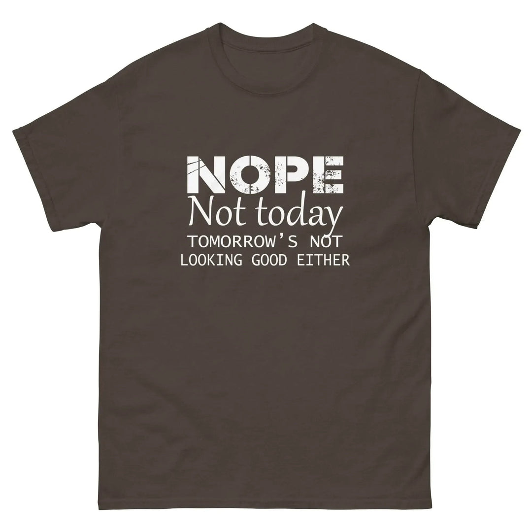NOPE Not Today Tomorrow’s Not Looking Good Either Funny T-Shirt