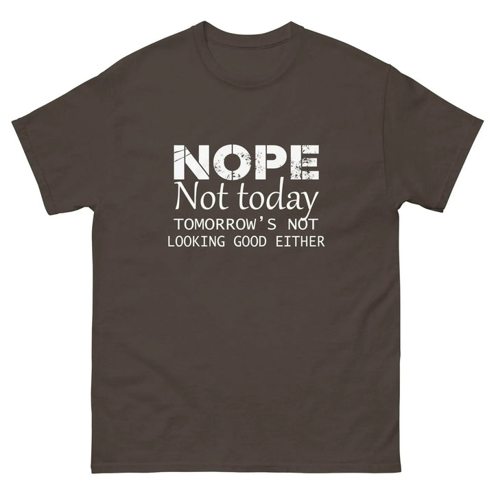 NOPE Not Today Tomorrow’s Not Looking Good Either Funny T-Shirt