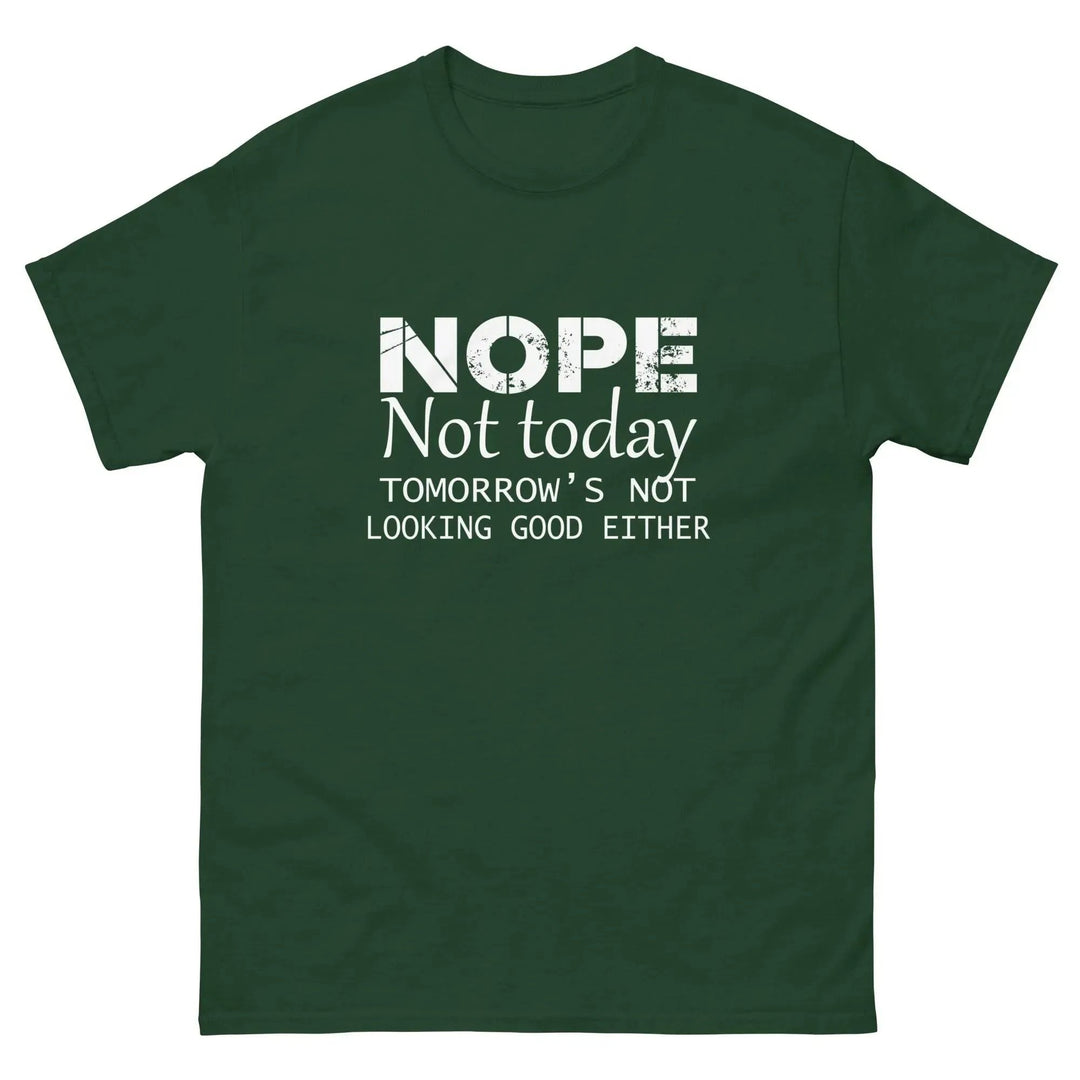 NOPE Not Today Tomorrow’s Not Looking Good Either Funny T-Shirt