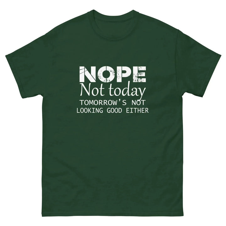NOPE Not Today Tomorrow’s Not Looking Good Either Funny T-Shirt