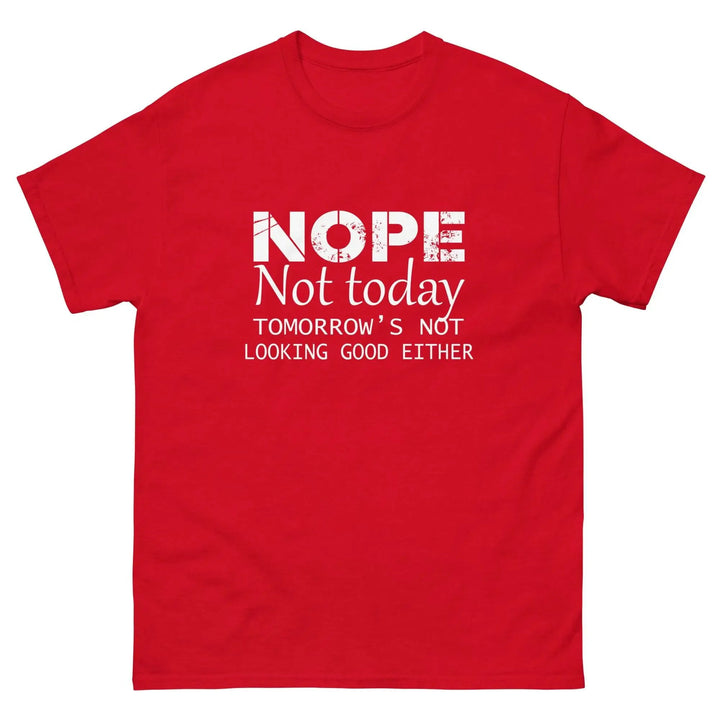 NOPE Not Today Tomorrow’s Not Looking Good Either Funny T-Shirt