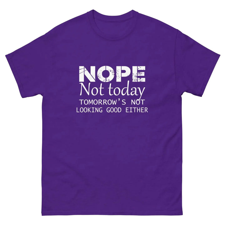 NOPE Not Today Tomorrow’s Not Looking Good Either Funny T-Shirt
