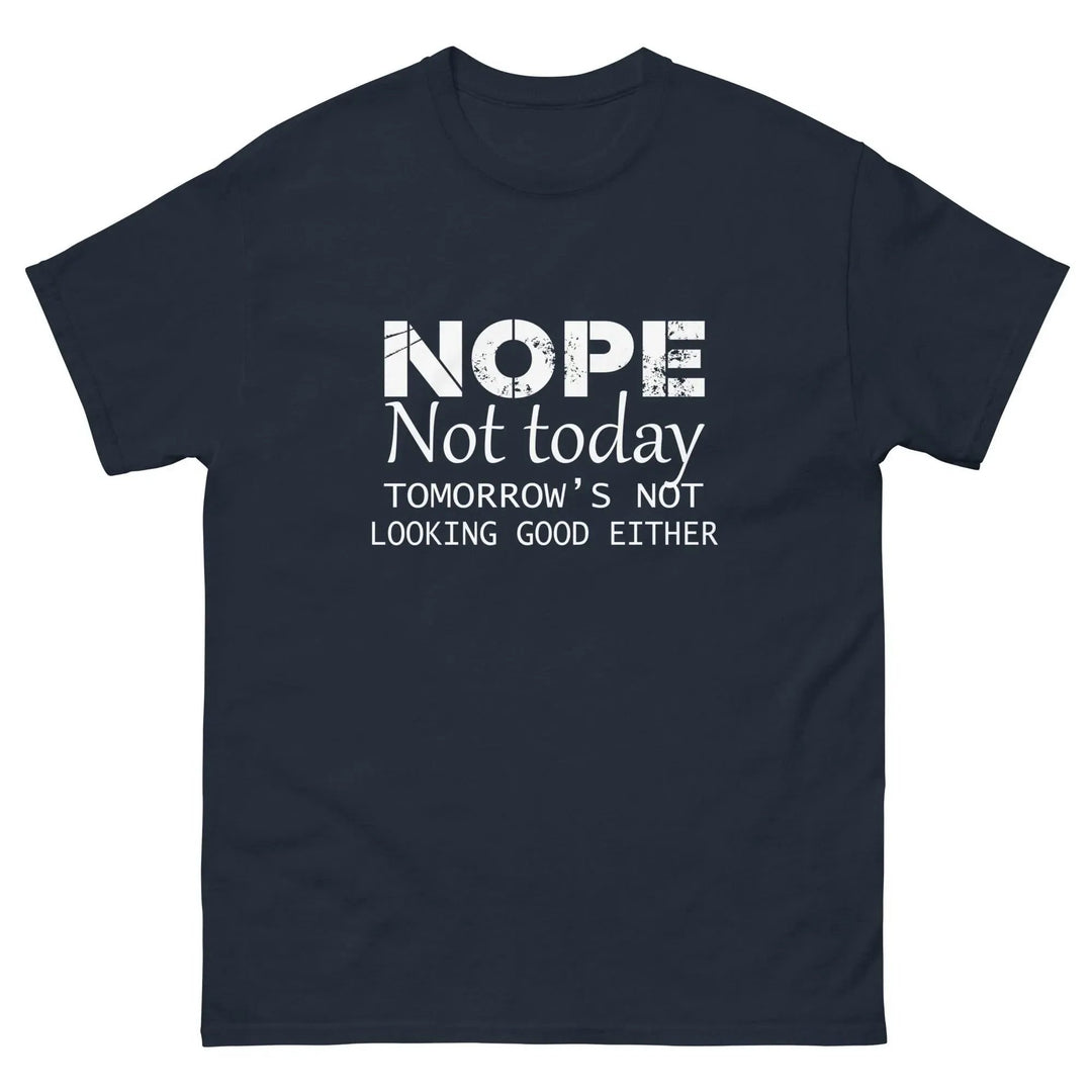 NOPE Not Today Tomorrow’s Not Looking Good Either Funny T-Shirt