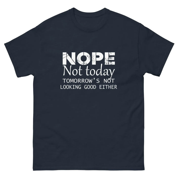 NOPE Not Today Tomorrow’s Not Looking Good Either Funny T-Shirt