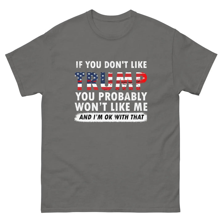 Pro-Trump Funny Political T-Shirt If You Don’t Like Trump You Probably Won’t Like Me