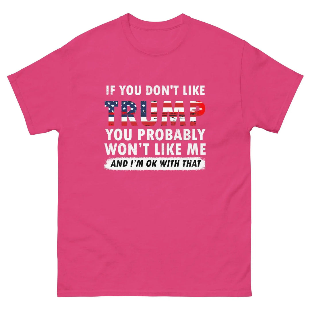 Pro-Trump Funny Political T-Shirt If You Don’t Like Trump You Probably Won’t Like Me