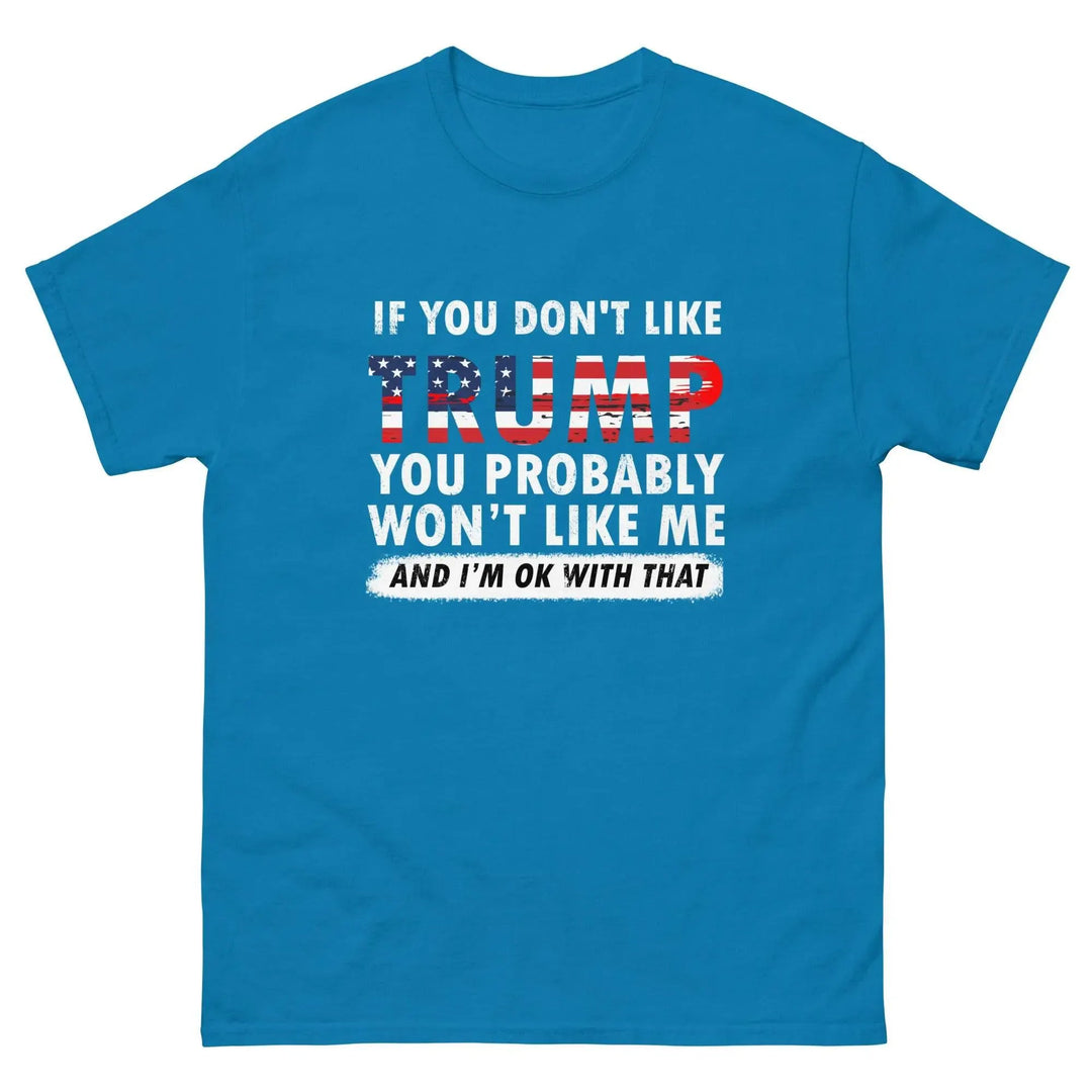 Pro-Trump Funny Political T-Shirt If You Don’t Like Trump You Probably Won’t Like Me