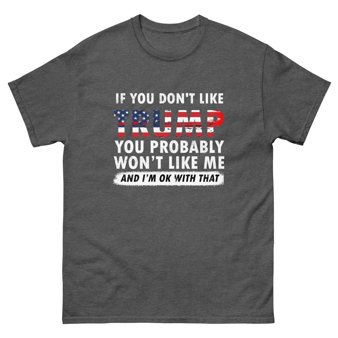 Pro-Trump Funny Political T-Shirt If You Don’t Like Trump You Probably Won’t Like Me