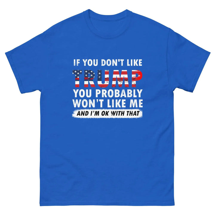 Pro-Trump Funny Political T-Shirt If You Don’t Like Trump You Probably Won’t Like Me