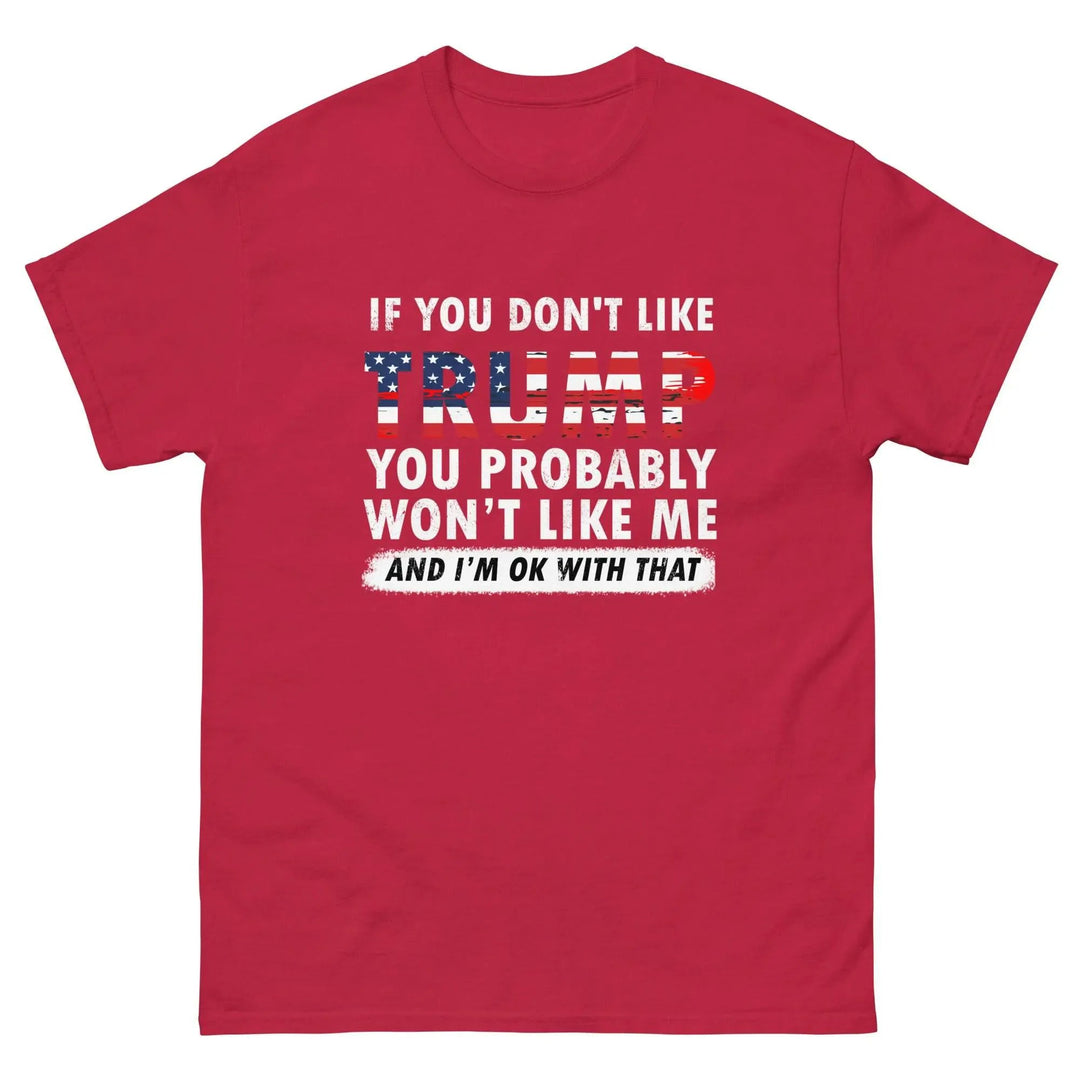Pro-Trump Funny Political T-Shirt If You Don’t Like Trump You Probably Won’t Like Me
