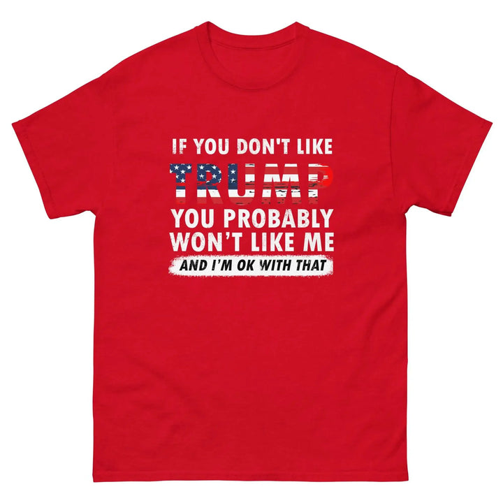 Pro-Trump Funny Political T-Shirt If You Don’t Like Trump You Probably Won’t Like Me
