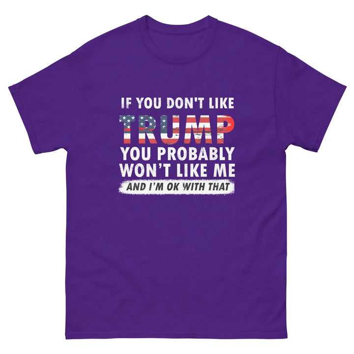 Pro-Trump Funny Political T-Shirt If You Don’t Like Trump You Probably Won’t Like Me