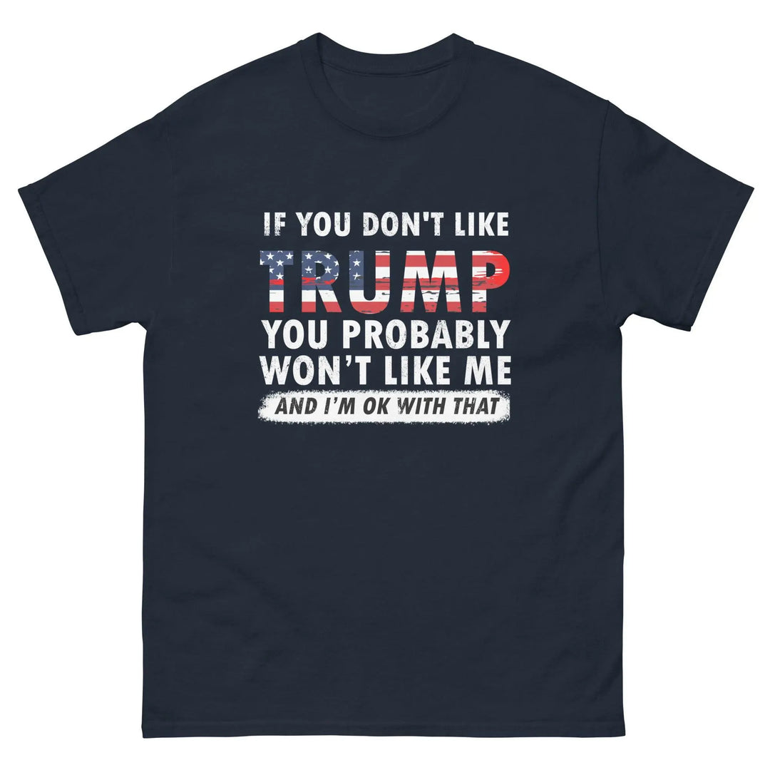 Pro-Trump Funny Political T-Shirt If You Don’t Like Trump You Probably Won’t Like Me