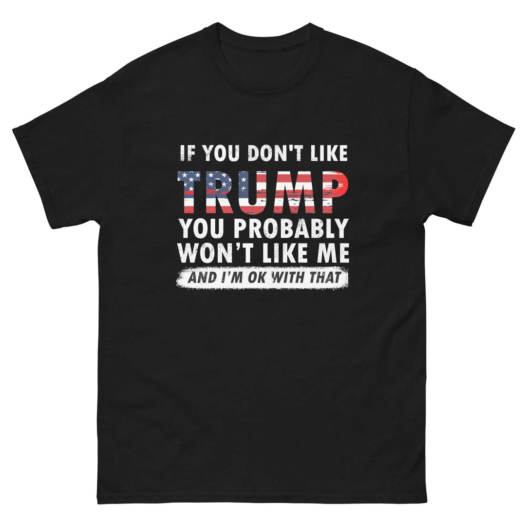 Pro-Trump Funny Political T-Shirt If You Don’t Like Trump You Probably Won’t Like Me