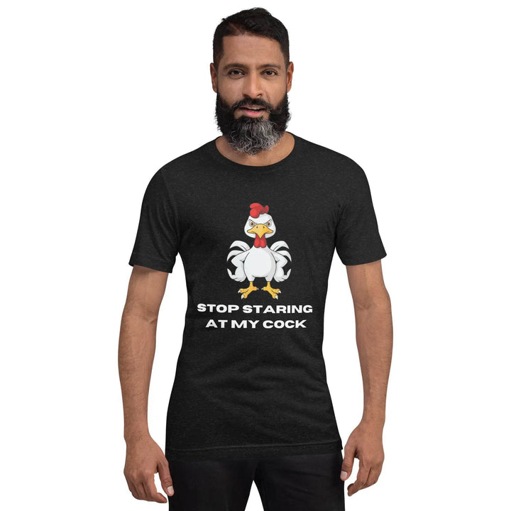 Stop Staring at My Rooster - Unisex T-Shirt Great Gift for Him Sarcastic Humor