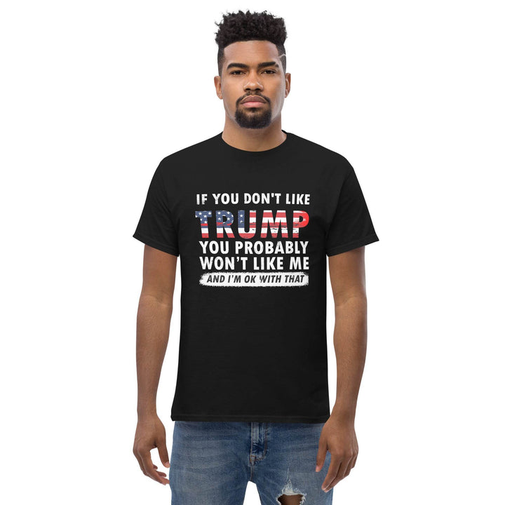 If you don't like Trump you probably won't like me and I'm ok with that - Miami 305 Shirts