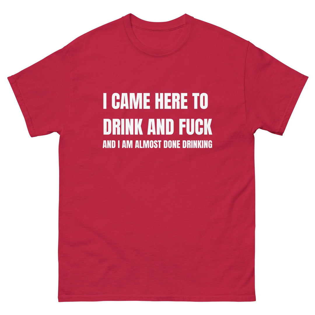 I Came Here to Drink and FU** and I Am Almost Done Drinking - Miami 305 Shirts