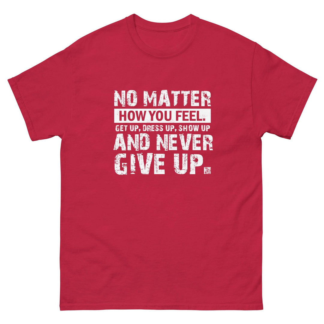 No Matter How You Feel..Get Up, Dress Up, Show Up..And Never Give UP - Miami 305 Shirts