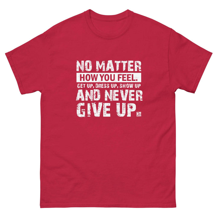 No Matter How You Feel..Get Up, Dress Up, Show Up..And Never Give UP - Miami 305 Shirts