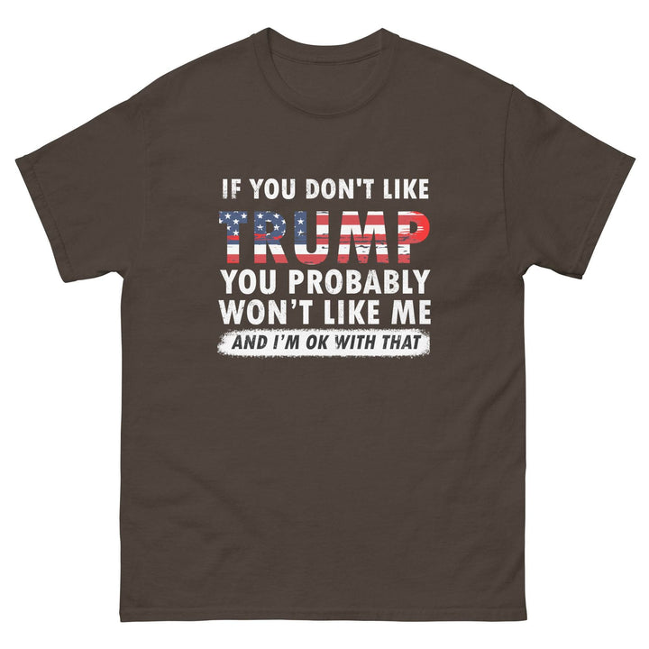If you don't like Trump you probably won't like me and I'm ok with that - Miami 305 Shirts
