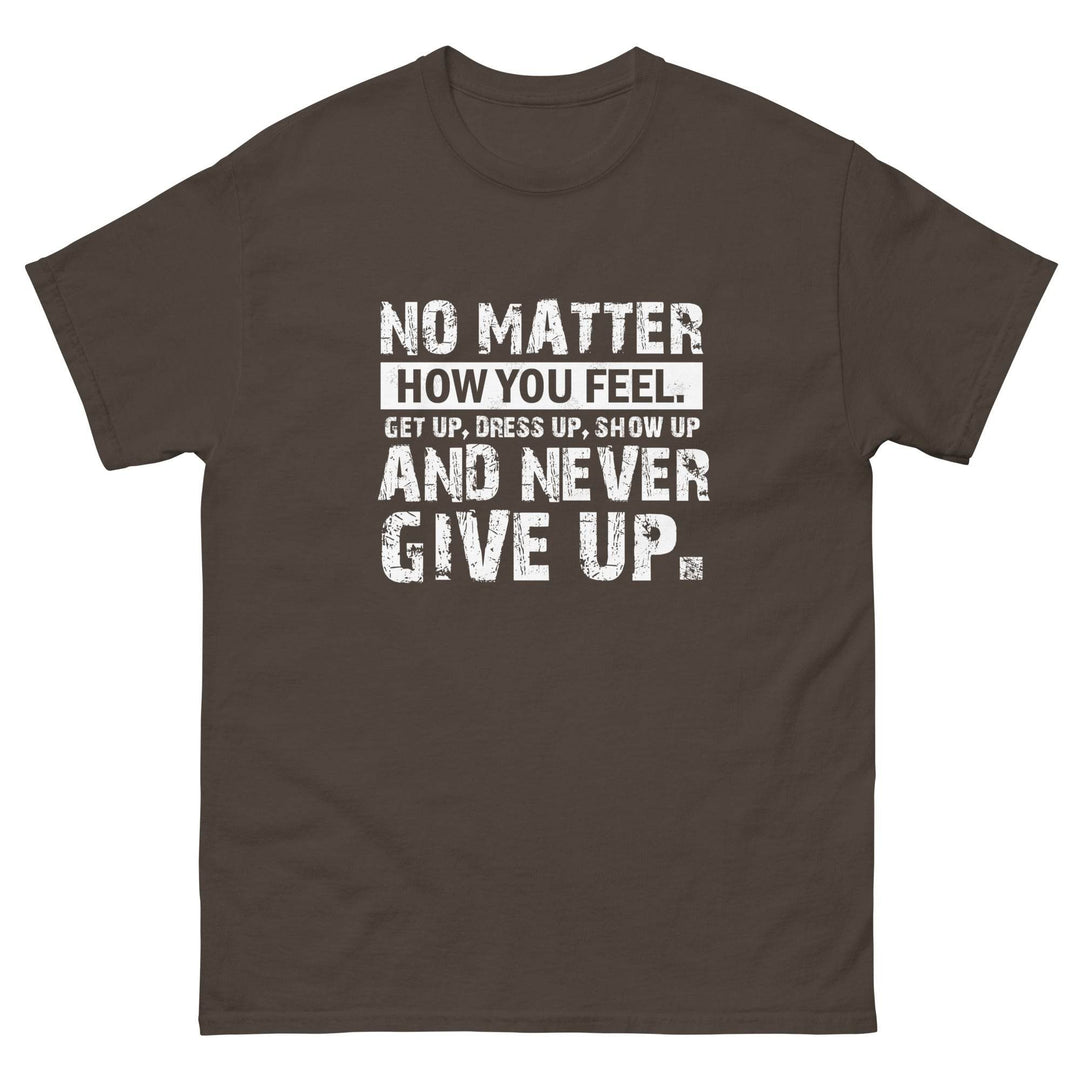 No Matter How You Feel..Get Up, Dress Up, Show Up..And Never Give UP - Miami 305 Shirts